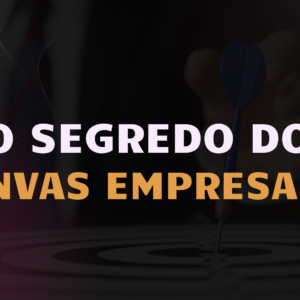 O Segredo do Canvas Empresarial